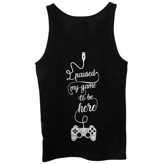 Black Canotta I Paused My Game To Be Here Play Game Videogame Joypad - GAMES CucShop