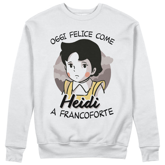 Felpa CUC Girocollo Felice come Heidi a Francoforte - Meme Unisex #chooseurcolor - CUC chooseurcolor