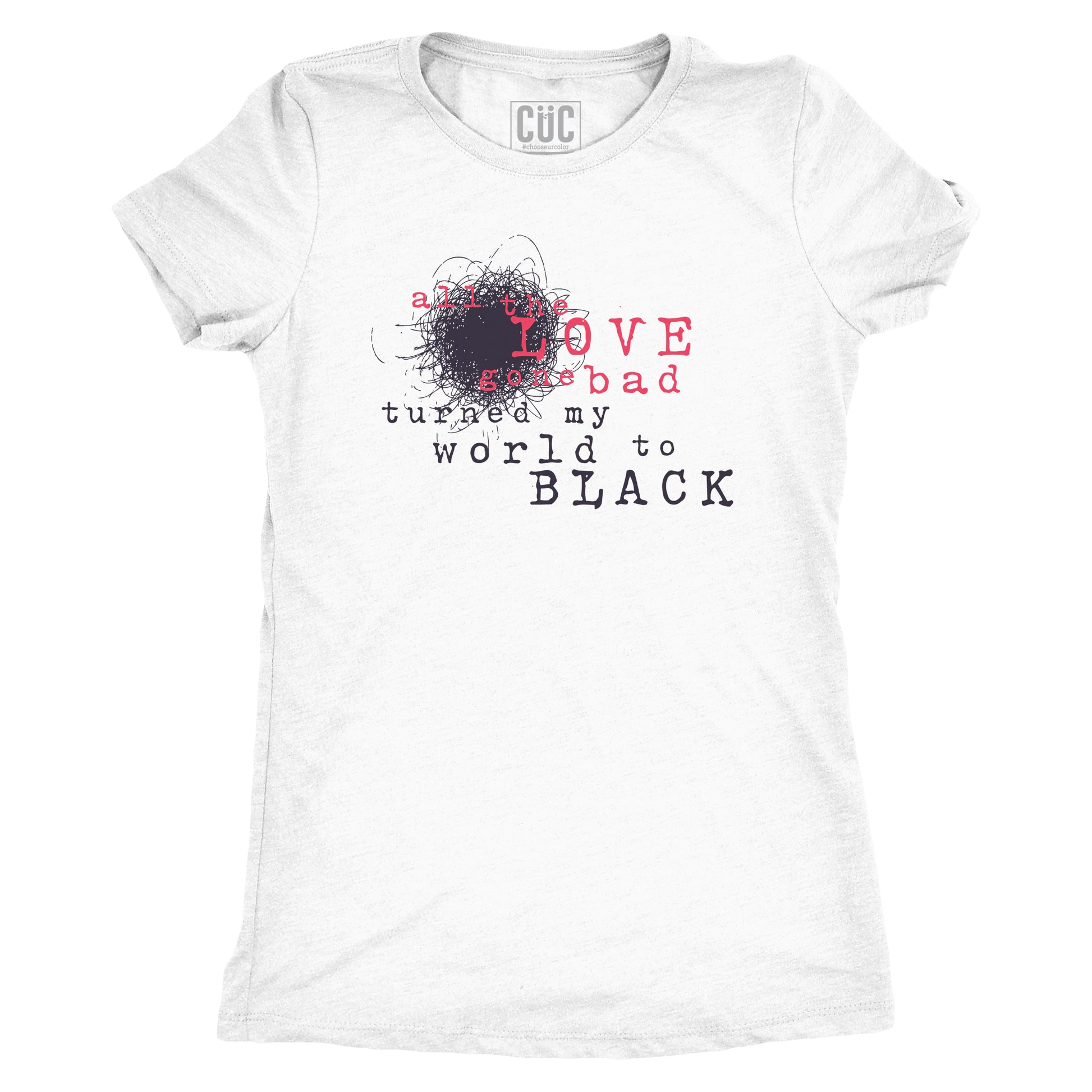 CUC T-Shirt All the love gone bad turned my world to black - Love song - PJ #chooseurcolor - CUC chooseurcolor